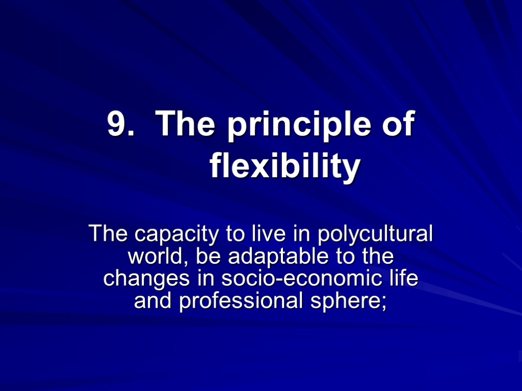 The principle of flexibility The capacity to live in polycultural world, be adaptable to